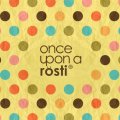 Once Upon A Rosti