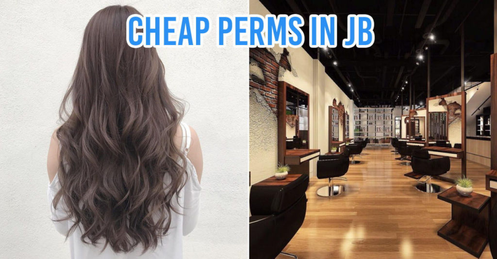 10 Hair Salons In JB For Cheap Perms From RM160 / S$52.50